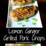 Lemon Ginger Grilled Pork Chops made with center cut boneless pork chops marinated in lemon juice, ginger, honey and soy sauce; then grilled.