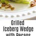  Grilled Iceberg lettuce wedge salad topped with whole pecans and crumbled Goat cheese; then drizzled with a balsamic vinaigrette. 