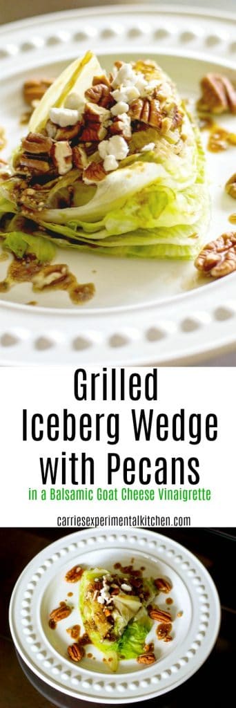  Grilled Iceberg lettuce wedge salad topped with whole pecans and crumbled Goat cheese; then drizzled with a balsamic vinaigrette. 