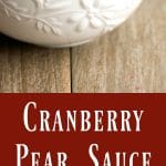 Cranberry Pear Sauce with fresh cranberries, Bosc pears, white wine, cinnamon and brown sugar.