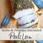 Herbs de Provence Encrusted Pork Loin on a wooden cutting board collage.