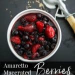 These Amaretto Macerated Berries made with a mixture of blueberries, strawberries, raspberries and Amaretto make the perfect grown up dessert.