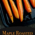 Maple Roasted Baby Carrots are simple to make, yet dress up any meal whether it be a weeknight dinner or holiday gathering.