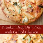 Chicago Style Drunken Deep Dish Pizza with Grilled Chicken